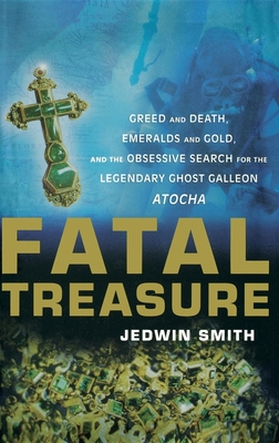 Coperta cărții 'Fatal Treasure: Greed and Death, Emeralds and Gold, and the Obsessive Search for the Legendary Ghost Galleon Atocha -'