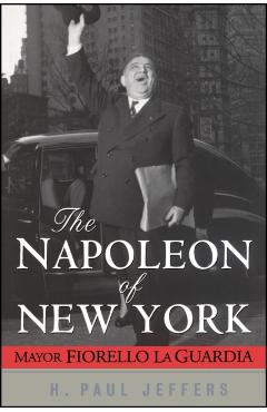 Coperta cărții 'The Napoleon of New York: Mayor Fiorello La Guardia - H. Paul Jeffers'