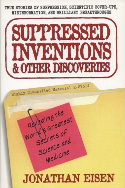 Suppressed Inventions and Other Discoveries: Revealing the World's Greatest Secrets of Science and Medicine - Jonathan Eisen