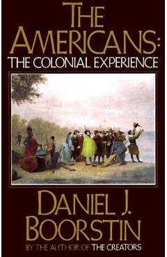 The Americans: The Colonial Experience - Daniel J. Boorstin