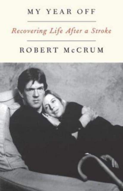 My Year Off: Recovering Life After a Stroke - Robert Mccrum