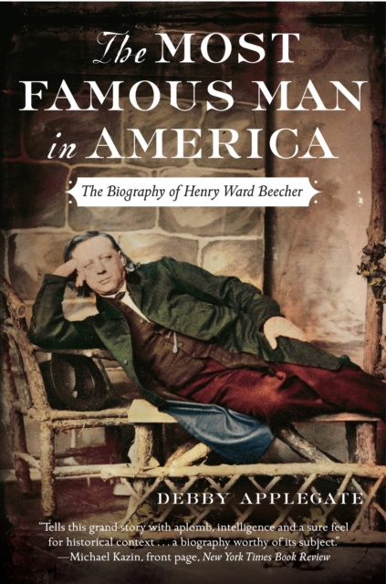 The Most Famous Man in America: The Biography of Henry Ward Beecher - Debby Applegate