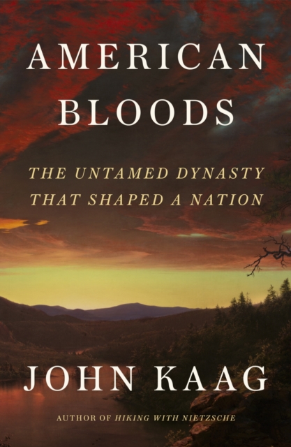 American Bloods: The Untamed Dynasty That Shaped a Nation - John Kaag