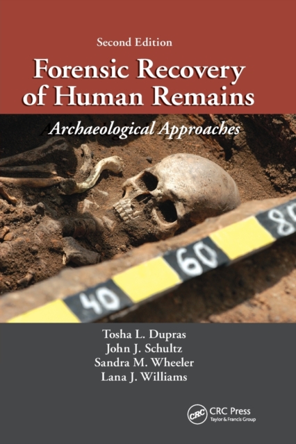 Forensic Recovery of Human Remains: Archaeological Approaches, Second Edition - Tosha L. Dupras