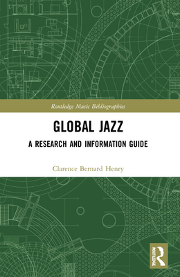 Global Jazz: A Research and Information Guide - Clarence Bernard Henry