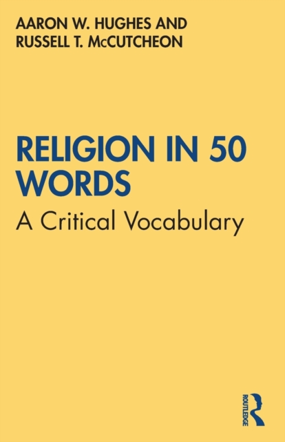 Religion in 50 Words: A Critical Vocabulary - Aaron W. Hughes