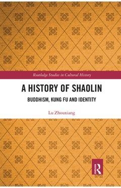 Poza produsului A History of Shaolin: Buddhism, Kung Fu and Identity - Lu Zhouxiang
