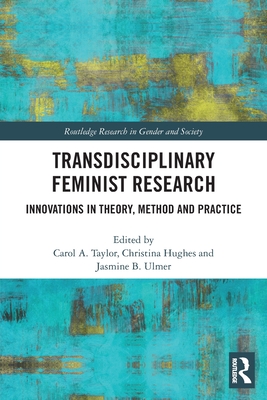 Transdisciplinary Feminist Research: Innovations in Theory, Method and Practice - Carol A. Taylor