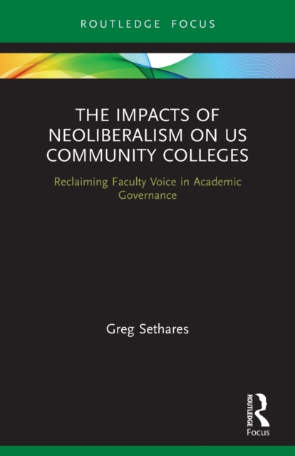 The Impacts of Neoliberalism on US Community Colleges: Reclaiming Faculty Voice in Academic Governance - Greg Sethares