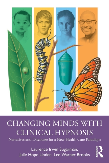 Changing Minds with Clinical Hypnosis: Narratives and Discourse for a New Health Care Paradigm - Laurence Sugarman