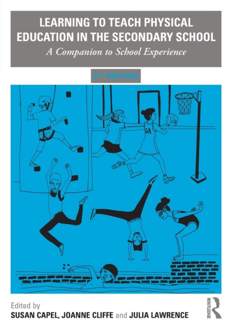 Learning to Teach Physical Education in the Secondary School: A Companion to School Experience - Susan Capel