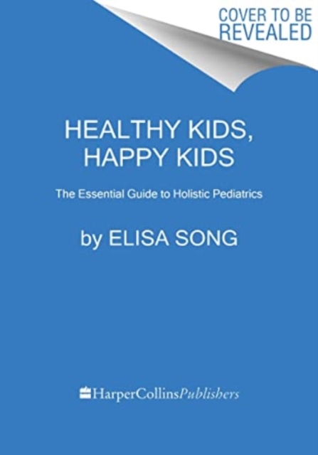 Healthy Kids, Happy Kids: An Integrative Pediatrician's Guide to Whole Child Resilience - Elisa Song