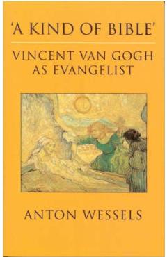 Coperta cărții 'Kind of Bible: Vincent Van Gogh as Evangelist - Anton Wessels'
