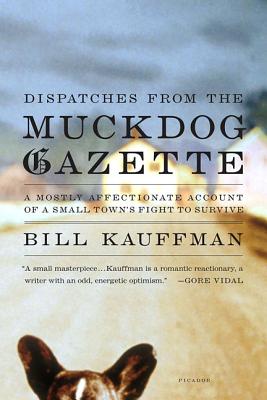 Coperta cărții 'Dispatches from the Muckdog Gazette: A Mostly Affectionate Account of a Small Town's Fight to Survive - Bill Kauffman'