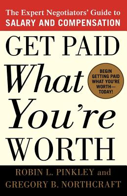 Get Paid What You're Worth: The Expert Negotiators' Guide to Salary and Compensation - Robin L. Pinkley