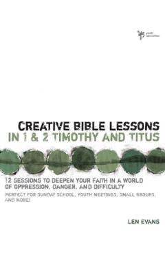 Coperta cărții 'Creative Bible Lessons in 1 and 2 Timothy and Titus: 12 Sessions to Deepen Your Faith in a World of Oppression, Danger,'