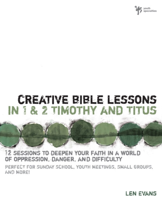 Creative Bible Lessons in 1 and 2 Timothy and Titus: 12 Sessions to Deepen Your Faith in a World of Oppression, Danger, and Difficulty - Len Evans