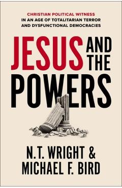 Poza produsului Jesus and the Powers: Christian Political Witness in an Age of Totalitarian Terror and Dysfunctional Democracies - N. T. Wright