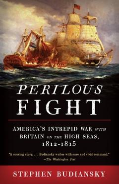 Coperta cărții 'Perilous Fight: America's Intrepid War with Britain on the High Seas, 1812-1815 - Stephen Budiansky'