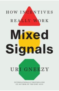 Mixed Signals: How Incentives Really Work - Uri Gneezy