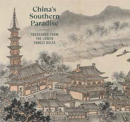 China's Southern Paradise: Treasures from the Lower Yangzi Delta - Clarissa Von Spee