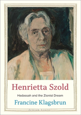 Henrietta Szold: Hadassah and the Zionist Dream - Francine Klagsbrun