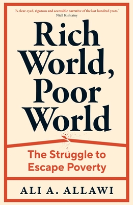 Rich World, Poor World: The Struggle to Escape Poverty - Ali A. Allawi