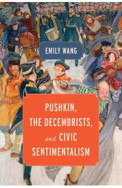 Pushkin, the Decembrists, and Civic Sentimentalism - Emily Wang