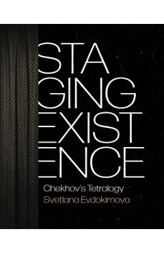 Poza produsului Staging Existence: Chekhov's Tetralogy - Svetlana Evdokimova