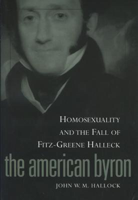 American Byron: Homosexuality & the Fall of Fitz-Greene Halleck - John W. M. Hallock