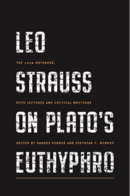 Leo Strauss on Plato's Euthyphro: The 1948 Notebook, with Lectures and Critical Writings - Hannes Kerber