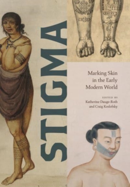 Stigma: Marking Skin in the Early Modern World - Katherine Dauge-roth