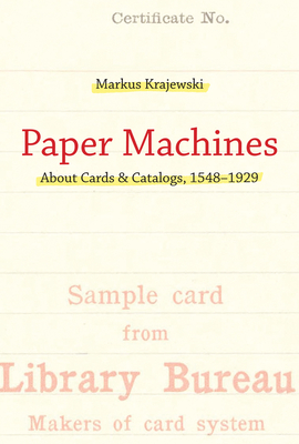 Paper Machines: About Cards & Catalogs, 1548-1929 - Markus Krajewski