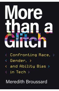 More Than a Glitch: Confronting Race, Gender, and Ability Bias in Tech - Meredith Broussard