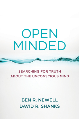 Open Minded: Searching for Truth about the Unconscious Mind - Ben R. Newell