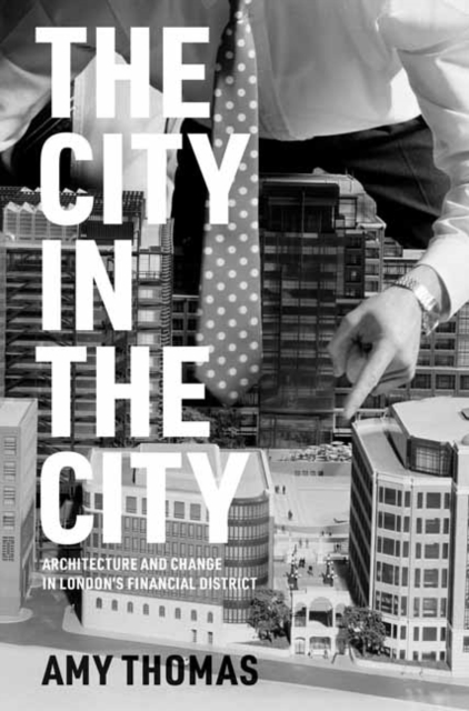 The City in the City: Architecture and Change in London's Financial District - Amy Thomas