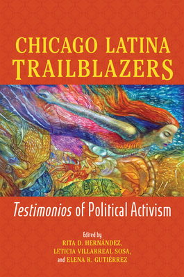 Chicago Latina Trailblazers: Testimonios of Political Activism - Rita D. Hernndez