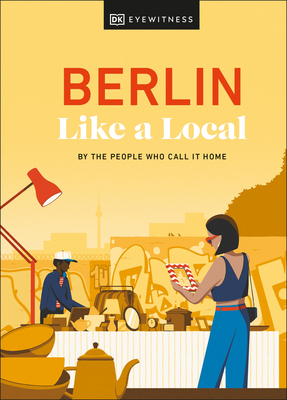 Berlin Like a Local: By the People Who Call It Home - Dk Eyewitness