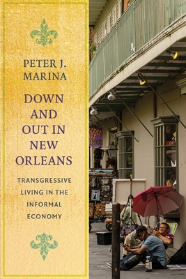 Down and Out in New Orleans: Transgressive Living in the Informal Economy - Peter J. Marina