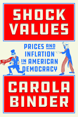 Shock Values: Prices and Inflation in American Democracy - Carola Binder