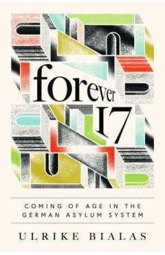 Poza produsului Forever 17: Coming of Age in the German Asylum System - Ulrike Bialas