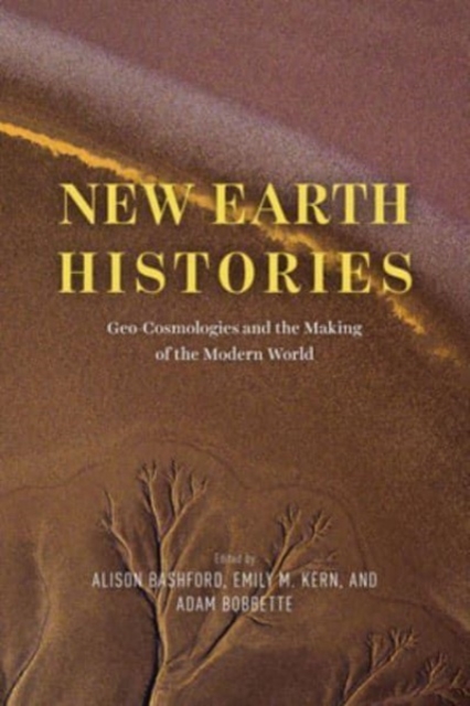 New Earth Histories: Geo-Cosmologies and the Making of the Modern World - Alison Bashford