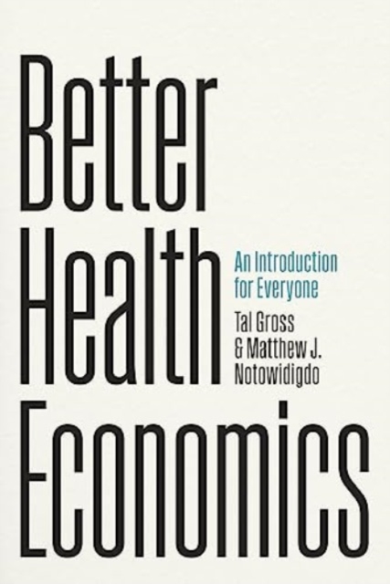 Better Health Economics: An Introduction for Everyone - Tal Gross