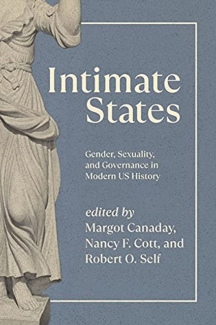 Intimate States: Gender, Sexuality, and Governance in Modern Us History - Margot Canaday