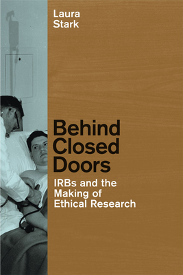 Behind Closed Doors: IRBs and the Making of Ethical Research - Laura Stark