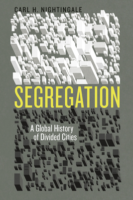 Segregation: A Global History of Divided Cities - Carl H. Nightingale