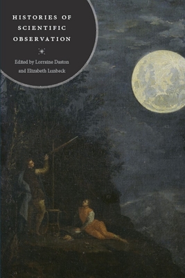 Histories of Scientific Observation - Lorraine Daston