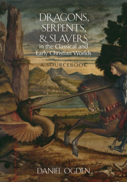 Coperta cărții 'Dragons, Serpents, and Slayers in the Classical and Early Christian Worlds: A Sourcebook - Daniel Ogden'