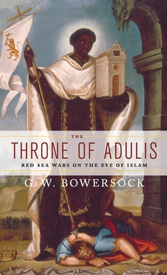 The Throne of Adulis: Red Sea Wars on the Eve of Islam - G. W. Bowersock