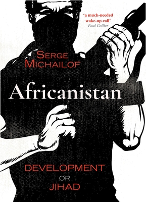 Africanistan: Development or Jihad - Serge Michailof